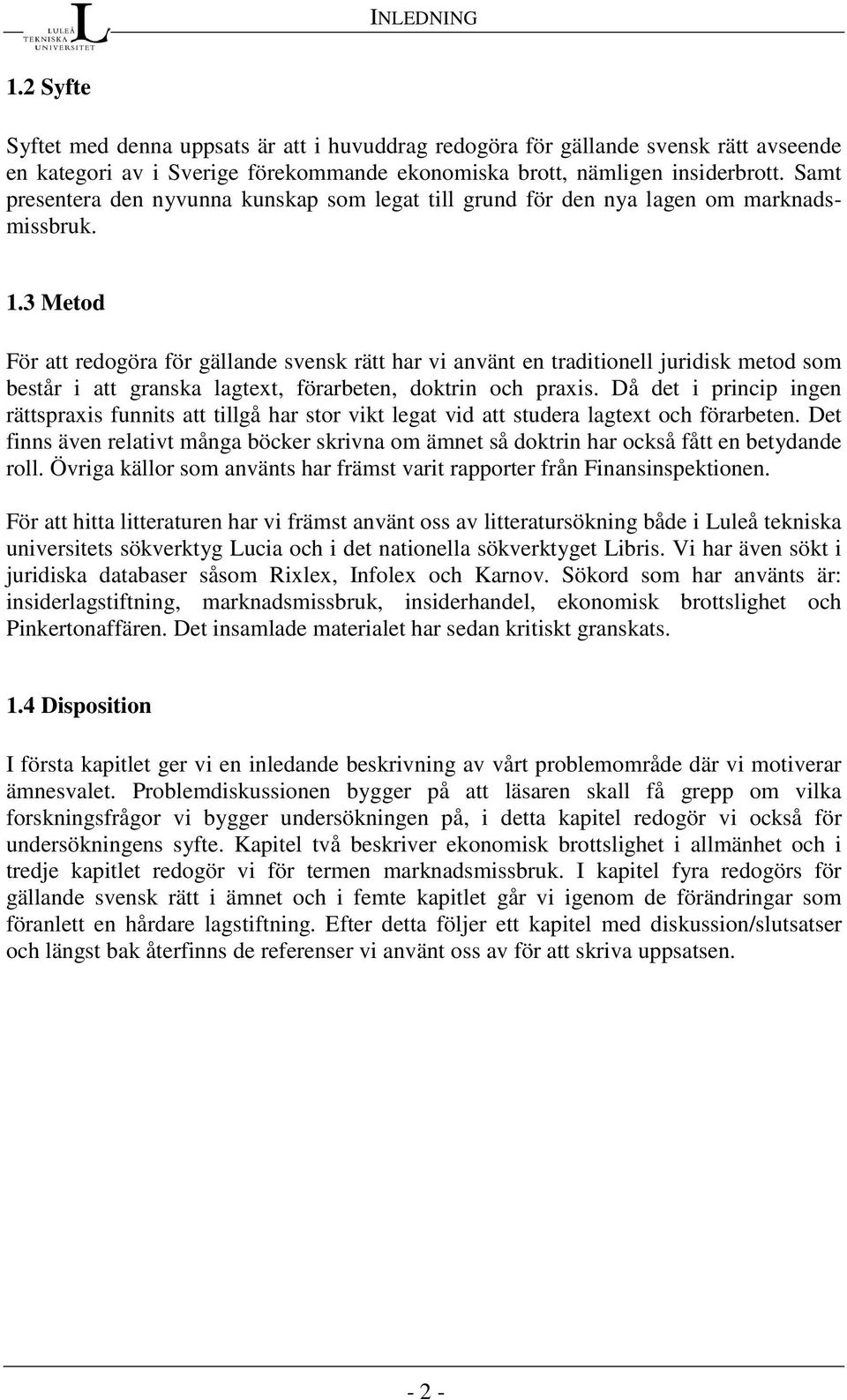 3 Metod För att redogöra för gällande svensk rätt har vi använt en traditionell juridisk metod som består i att granska lagtext, förarbeten, doktrin och praxis.