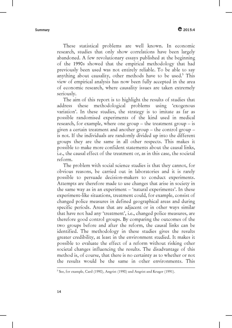 To be able to say anything about causality, other methods have to be used.