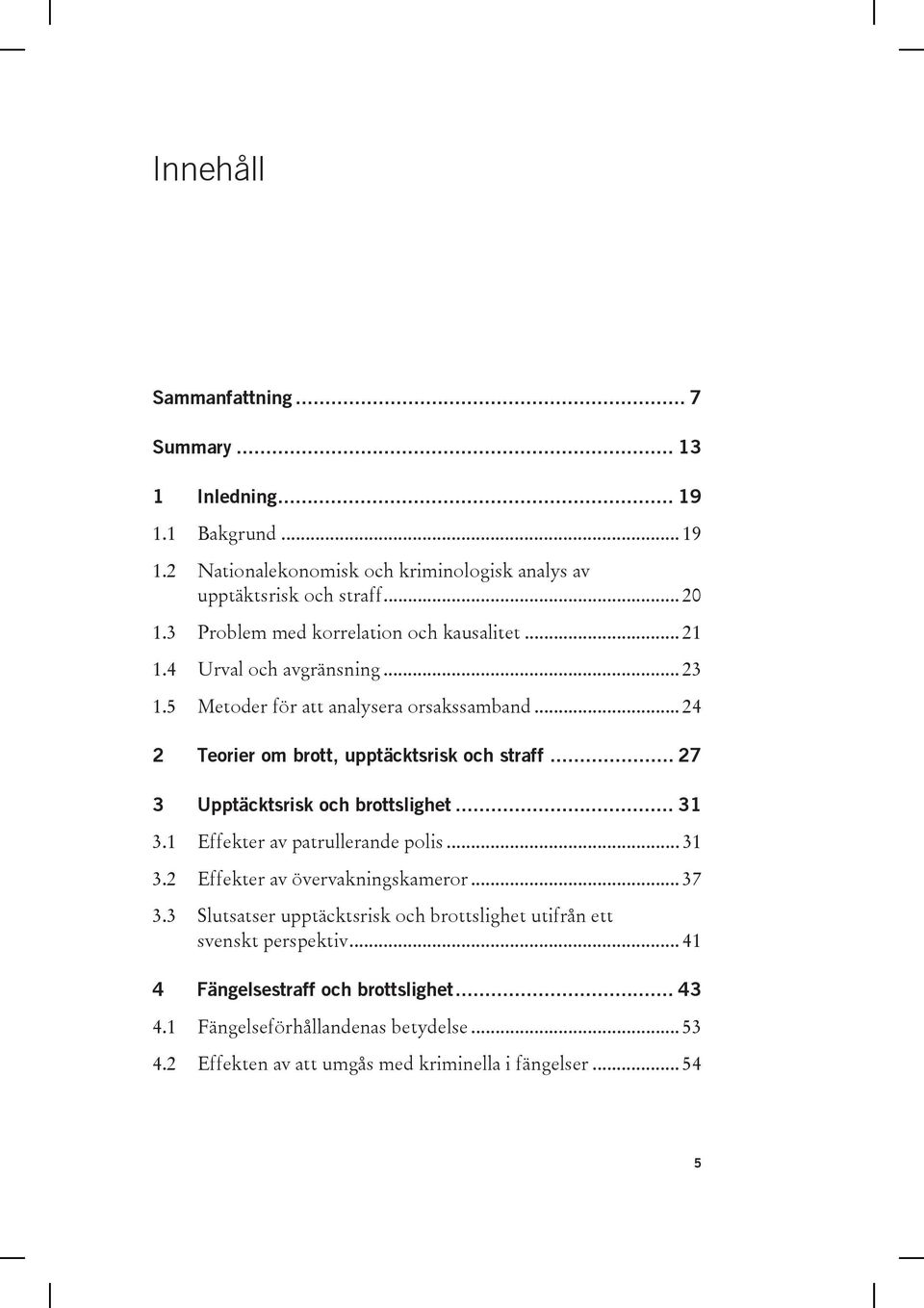 .. 27 3 Upptäcktsrisk och brottslighet... 31 3.1 Effekter av patrullerande polis... 31 3.2 Effekter av övervakningskameror... 37 3.