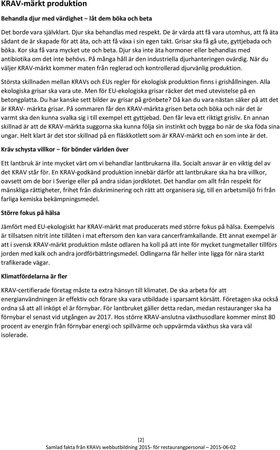Djur ska inte äta hormoner eller behandlas med antibiotika om det inte behövs. På många håll är den industriella djurhanteringen ovärdig.