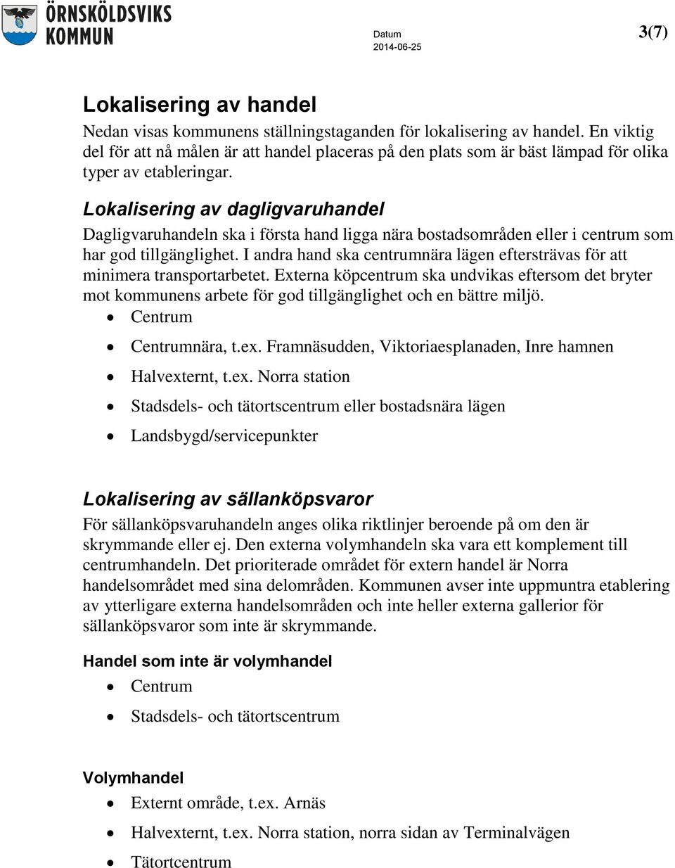 Lokalisering av dagligvaruhandel Dagligvaruhandeln ska i första hand ligga nära bostadsområden eller i centrum som har god tillgänglighet.