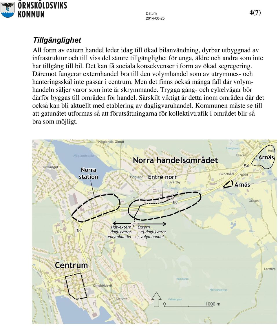 Däremot fungerar externhandel bra till den volymhandel som av utrymmes- och hanteringsskäl inte passar i centrum.