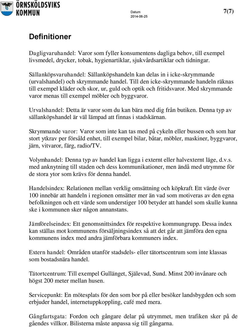 Till den icke-skrymmande handeln räknas till exempel kläder och skor, ur, guld och optik och fritidsvaror. Med skrymmande varor menas till exempel möbler och byggvaror.