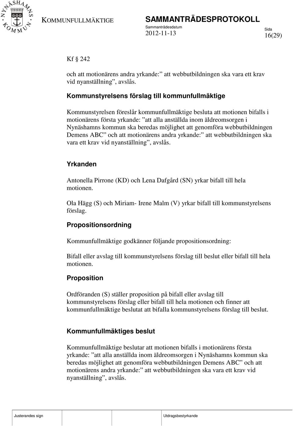 webbutbildningen Demens ABC och att motionärens andra yrkande: att webbutbildningen ska vara ett krav vid nyanställning, avslås.