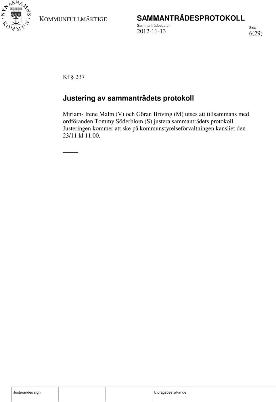 ordföranden Tommy Söderblom (S) justera sammanträdets protokoll.