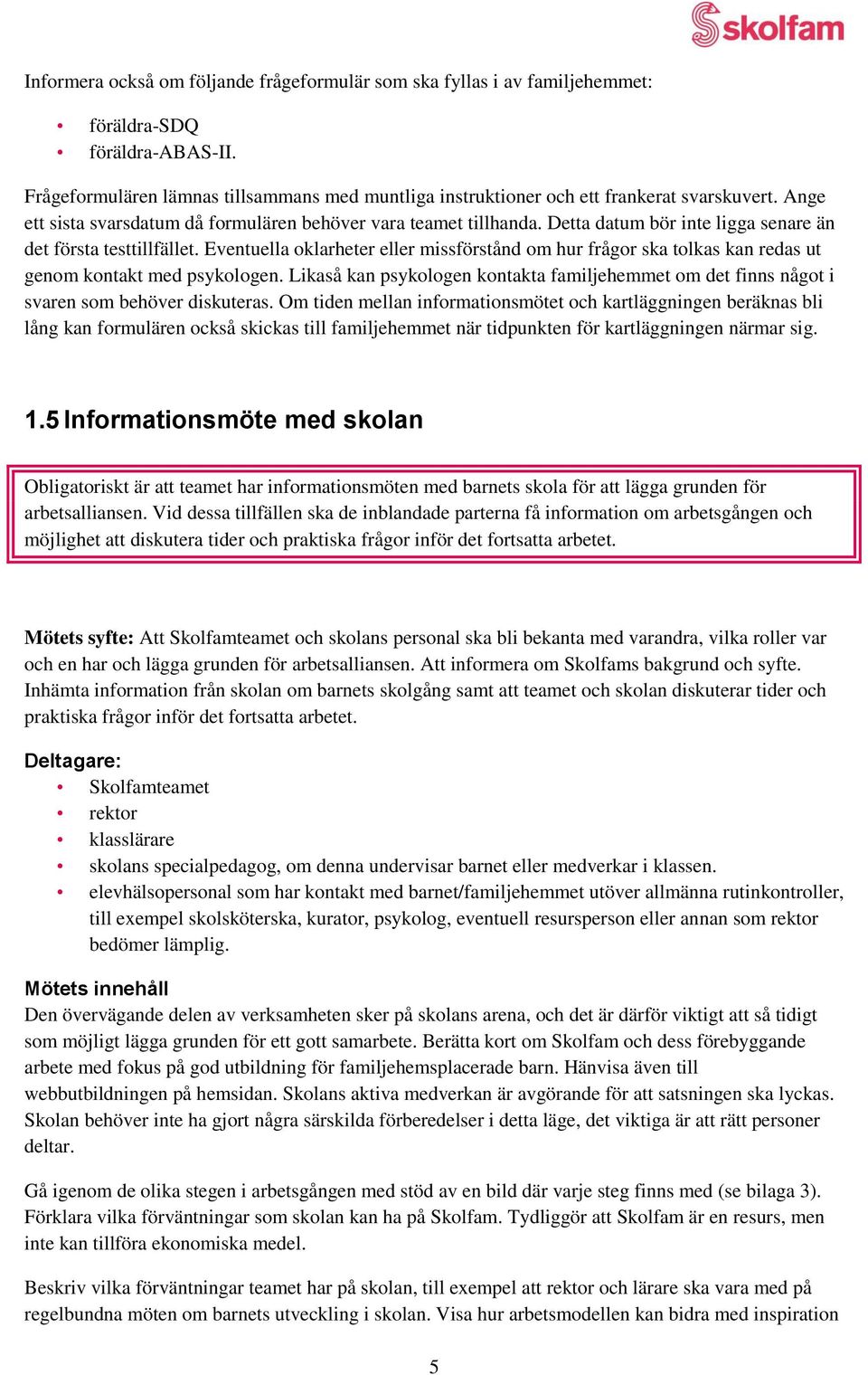 Eventuella oklarheter eller missförstånd om hur frågor ska tolkas kan redas ut genom kontakt med psykologen.