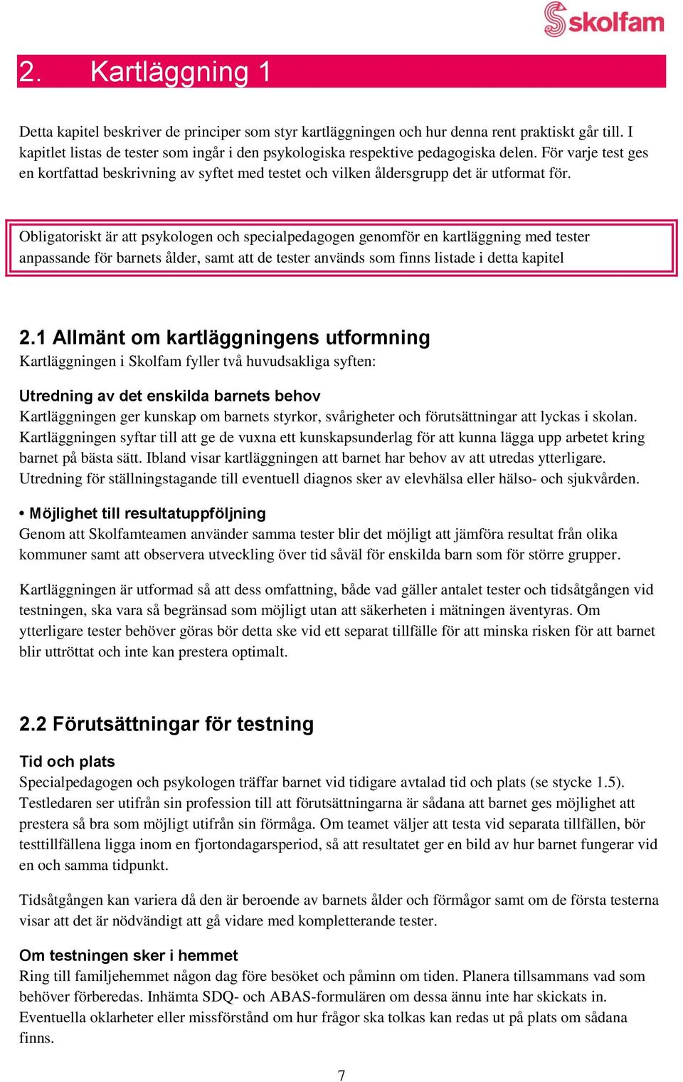 Obligatoriskt är att psykologen och specialpedagogen genomför en kartläggning med tester anpassande för barnets ålder, samt att de tester används som finns listade i detta kapitel 2.