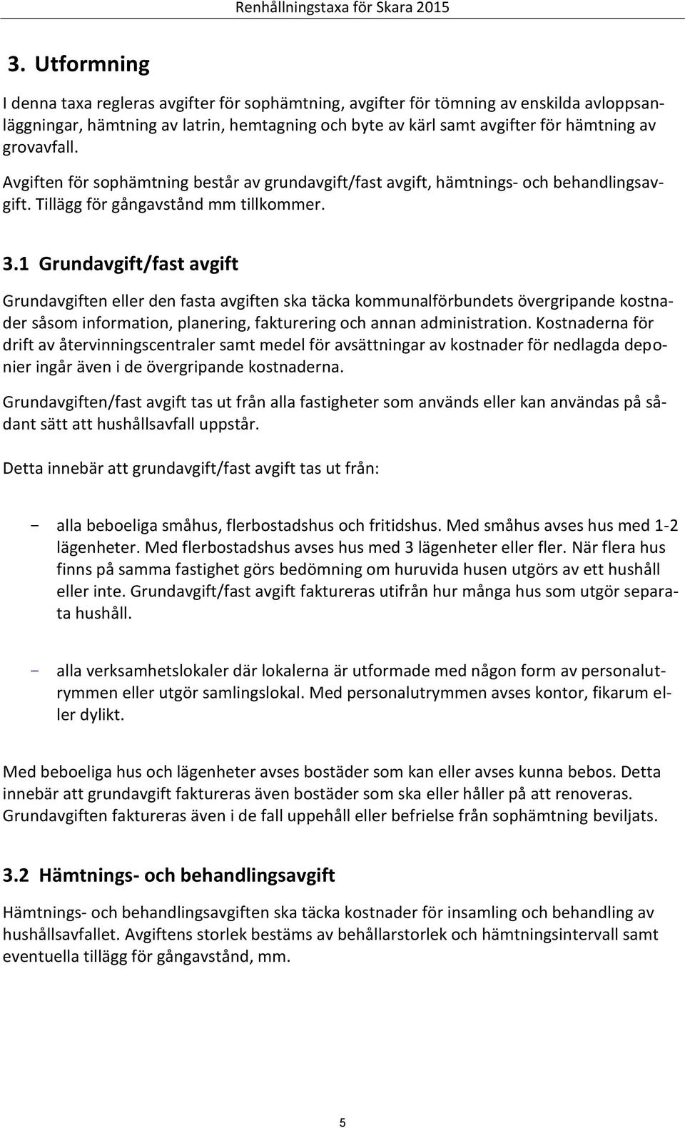 1 Grundavgift/fast avgift Grundavgiften eller den fasta avgiften ska täcka kommunalförbundets övergripande kostnader såsom information, planering, fakturering och annan administration.