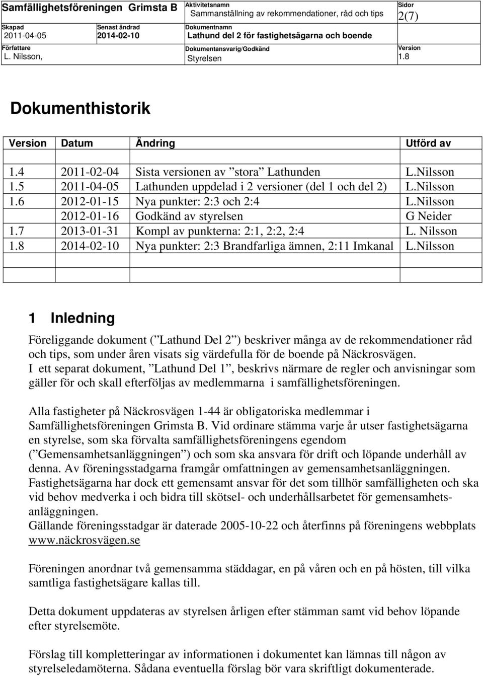 Nilsson 1 Inledning Föreliggande dokument ( Lathund Del 2 ) beskriver många av de rekommendationer råd och tips, som under åren visats sig värdefulla för de boende på Näckrosvägen.