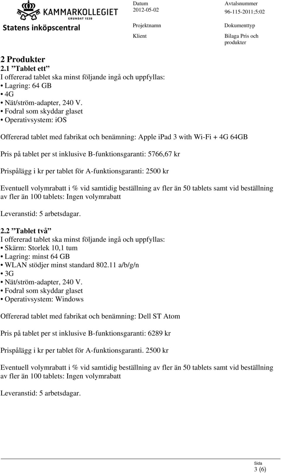 i kr per tablet för A-funktionsgaranti: 2500 kr Eventuell volymrabatt i % vid samtidig beställning av fler än 50 tablets samt vid beställning av fler än 100 tablets: Ingen volymrabatt Leveranstid: 5