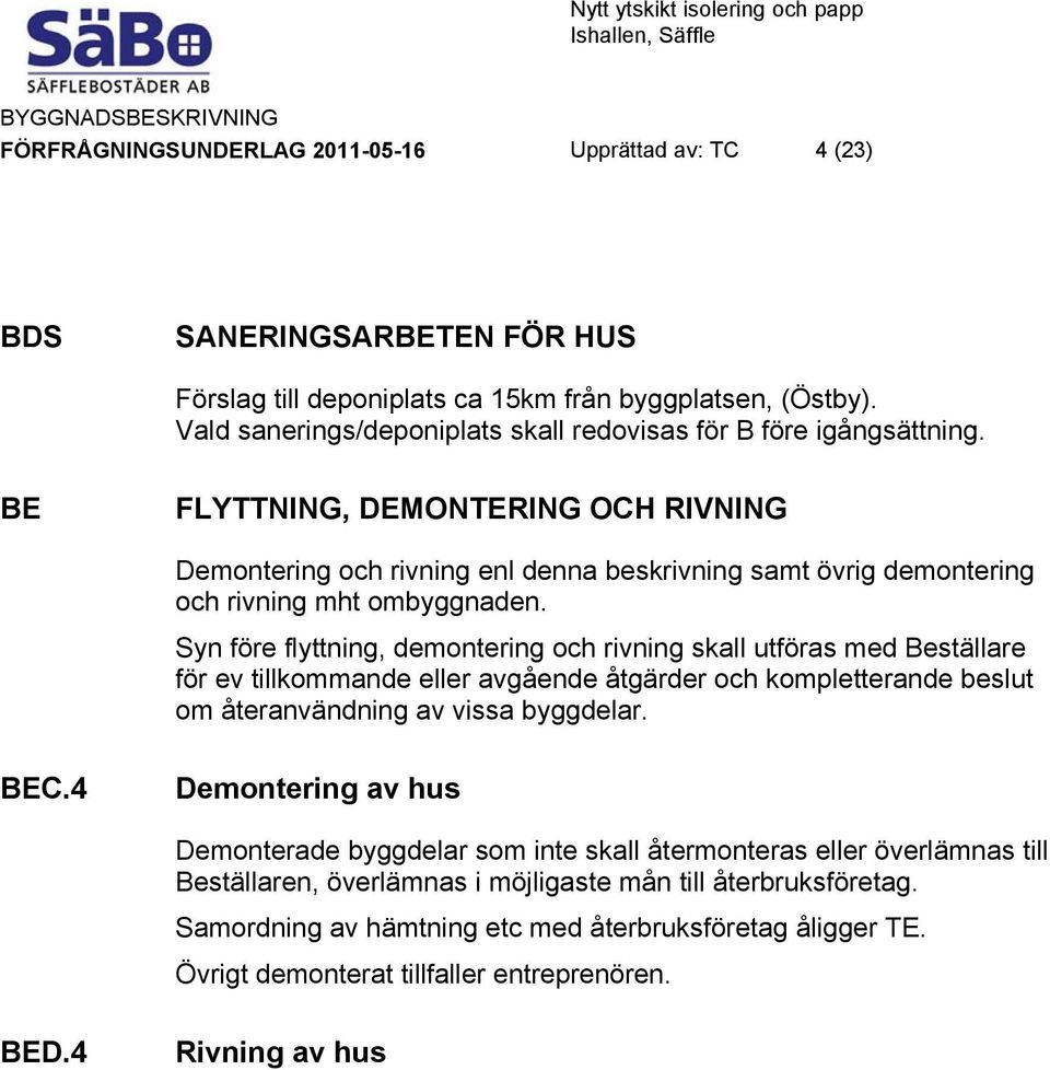 BE FLYTTNING, DEMONTERING OCH RIVNING Demontering och rivning enl denna beskrivning samt övrig demontering och rivning mht ombyggnaden.