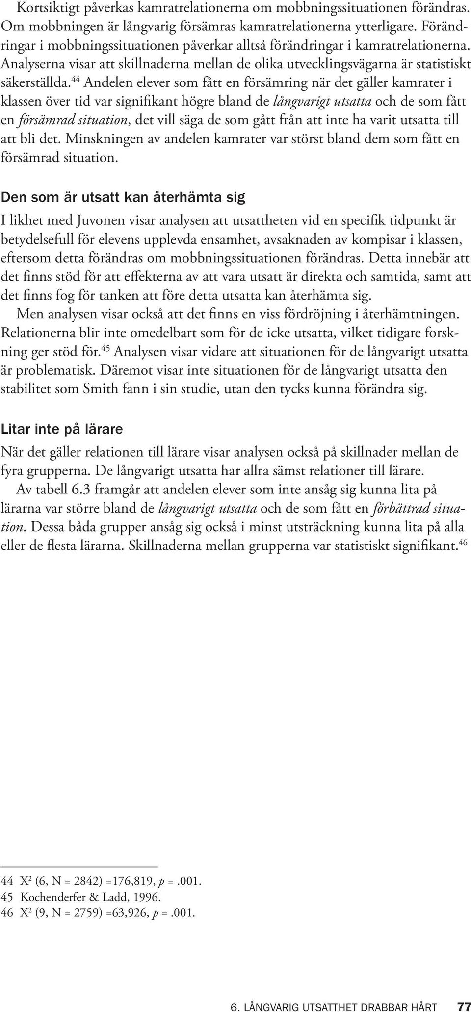 44 Andelen som fått en försämring när det gäller kamrater i klassen över tid var signifikant högre bland de långvarigt utsatta och de som fått en försämrad, det vill säga de som gått från att inte ha