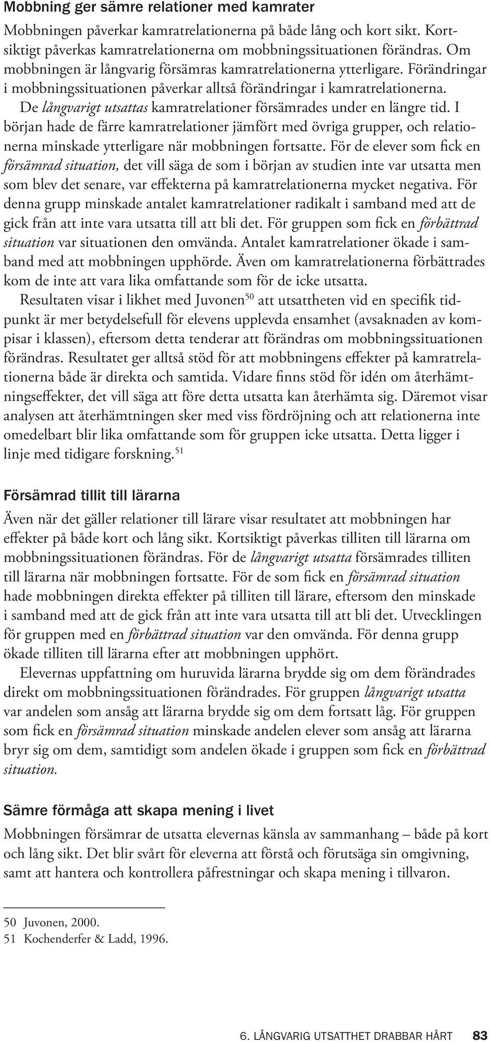 De långvarigt utsattas kamratrelationer försämrades under en längre tid.