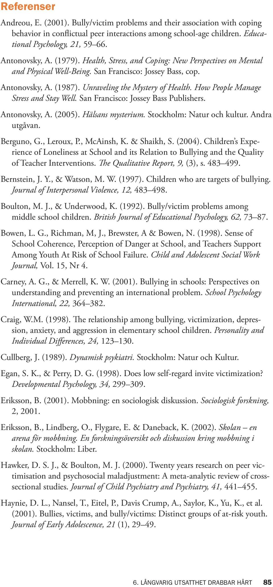 How People Manage Stress and Stay Well. San Francisco: Jossey Bass Publishers. Antonovsky, A. (2005). Hälsans mysterium. Stockholm: Natur och kultur. Andra utgåvan. Berguno, G., Leroux, P.
