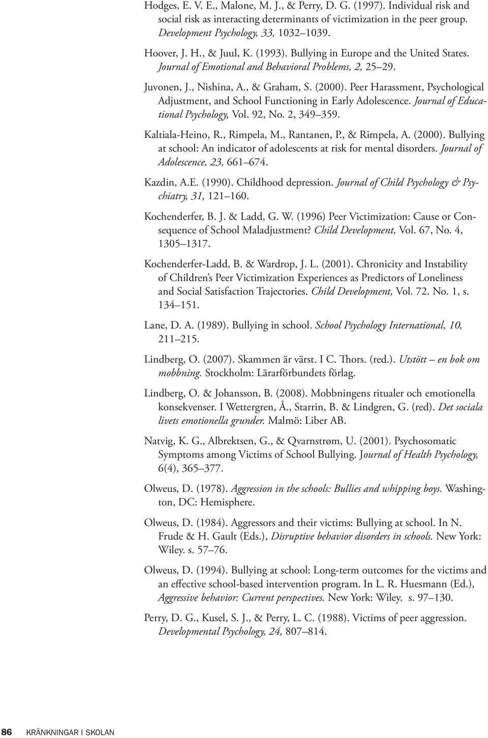 Peer Harassment, Psychological Adjustment, and School Functioning in Early Adolescence. Journal of Educational Psychology, Vol. 92, No. 2, 349 359. Kaltiala-Heino, R., Rimpela, M., Rantanen, P.
