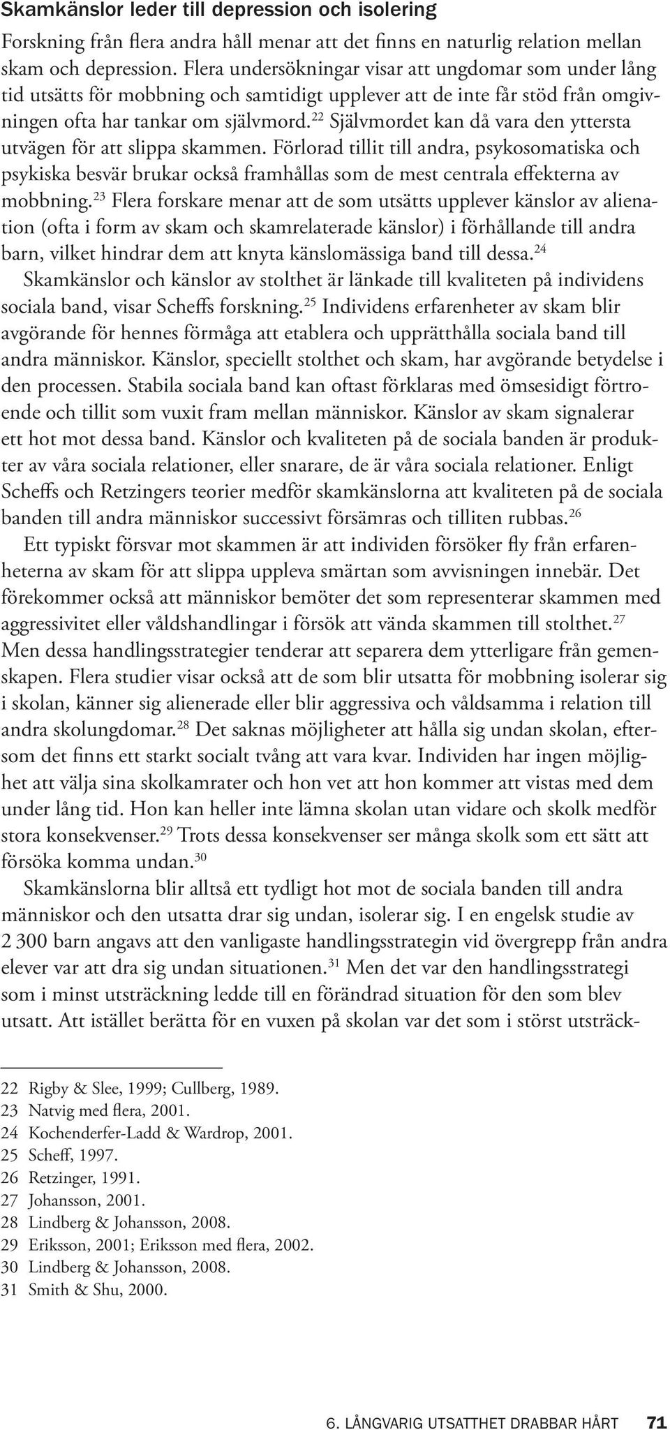 22 Självmordet kan då vara den yttersta utvägen för att slippa skammen.