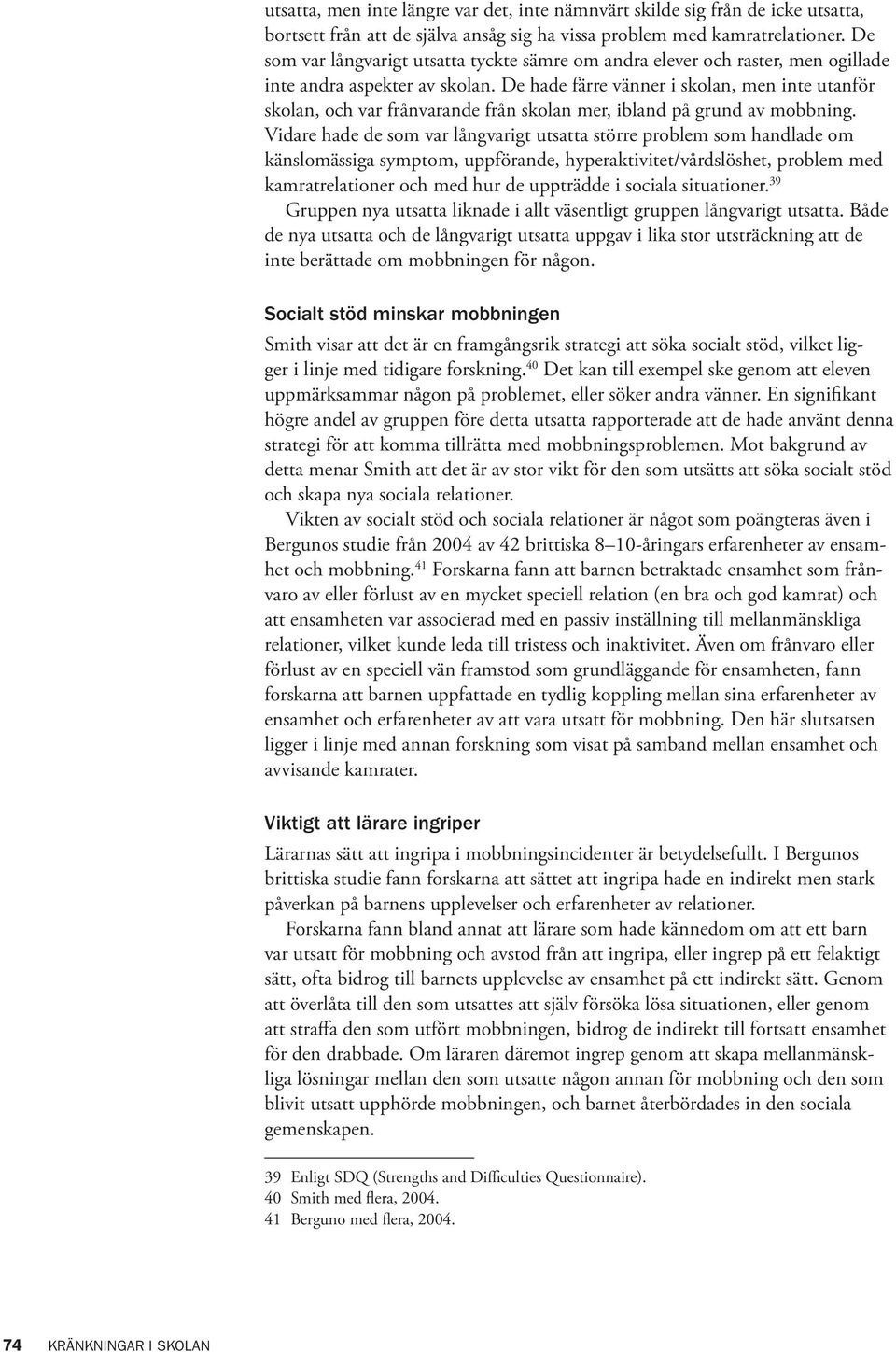 De hade färre vänner i skolan, men inte utanför skolan, och var frånvarande från skolan mer, ibland på grund av mobbning.