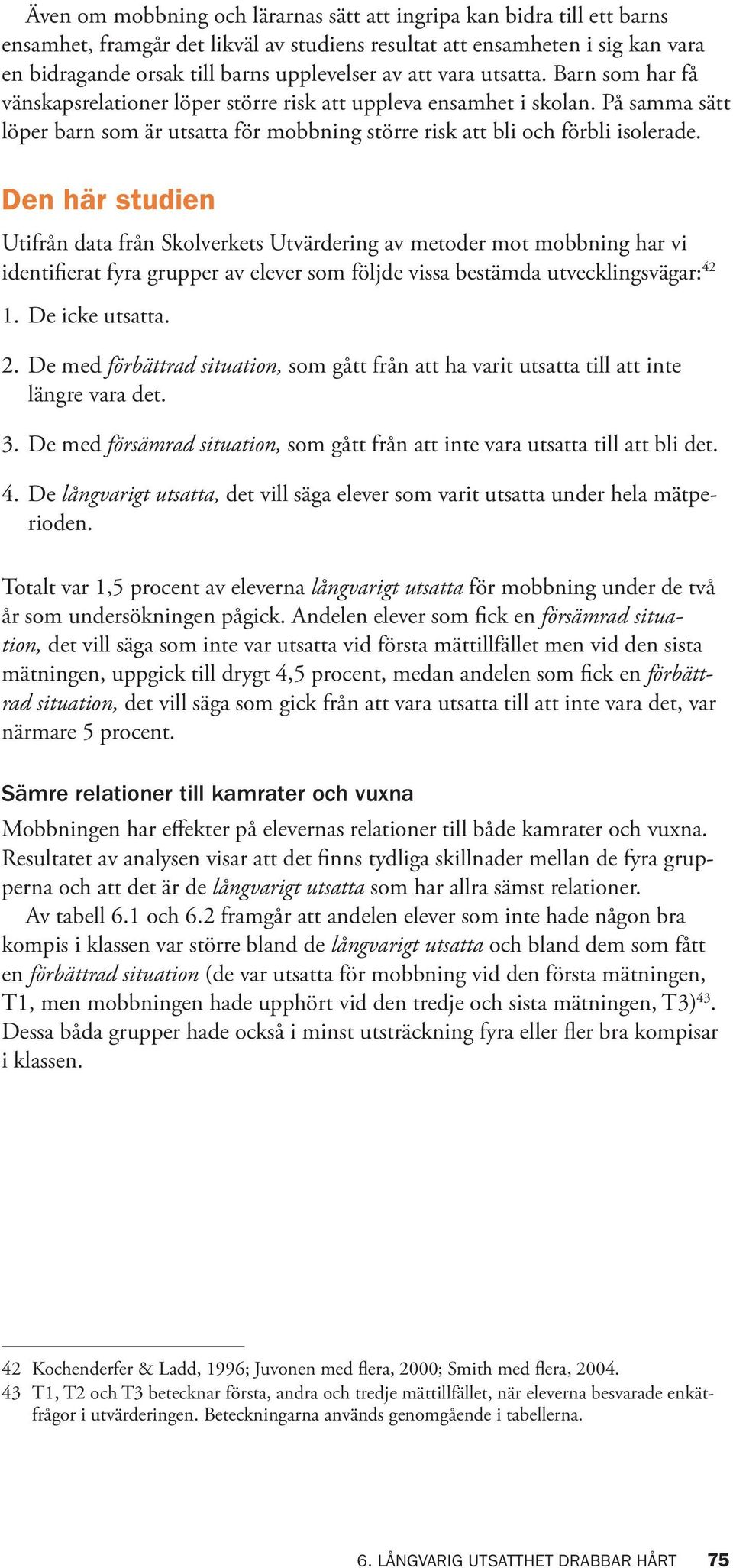 Den här studien Utifrån data från Skolverkets Utvärdering av metoder mot mobbning har vi identifierat fyra grupper av som följde vissa bestämda utvecklingsvägar: 42 1. De icke utsatta. 2.