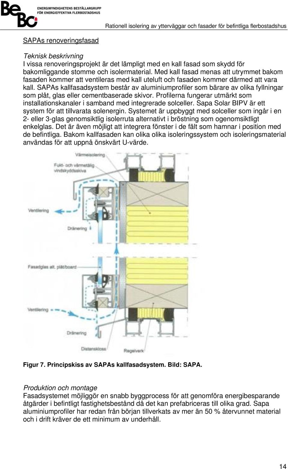 SAPAs kallfasadsystem består av aluminiumprofiler som bärare av olika fyllningar som plåt, glas eller cementbaserade skivor.