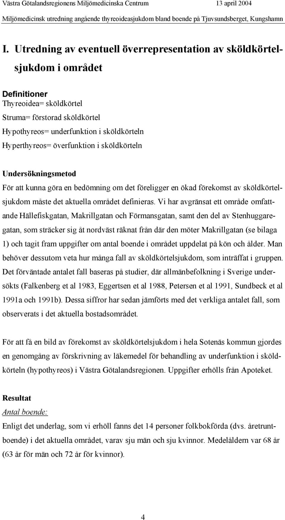 överfunktion i sköldkörteln Undersökningsmetod För att kunna göra en bedömning om det föreligger en ökad förekomst av sköldkörtelsjukdom måste det aktuella området definieras.