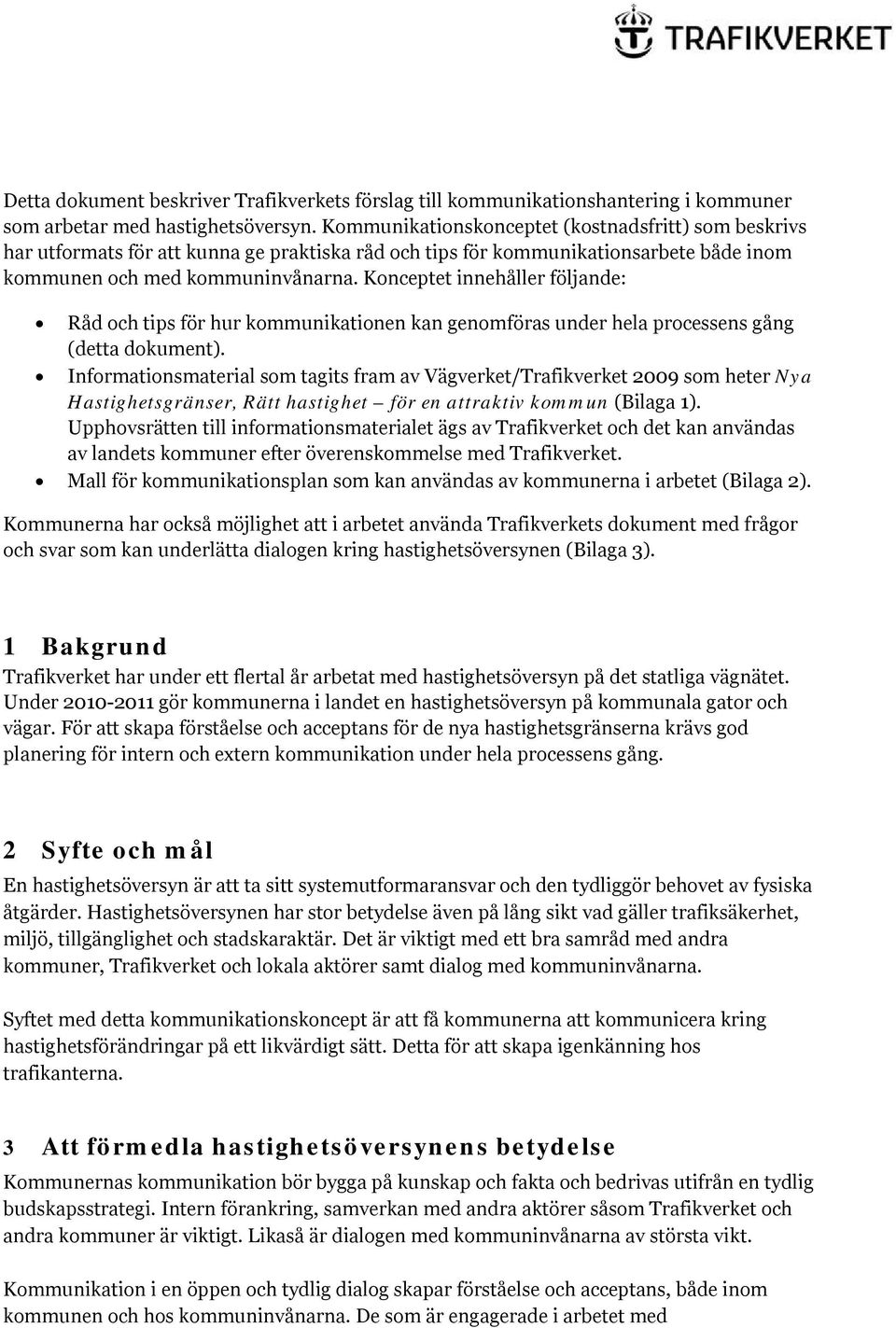 Konceptet innehåller följande: Råd och tips för hur kommunikationen kan genomföras under hela processens gång (detta dokument).