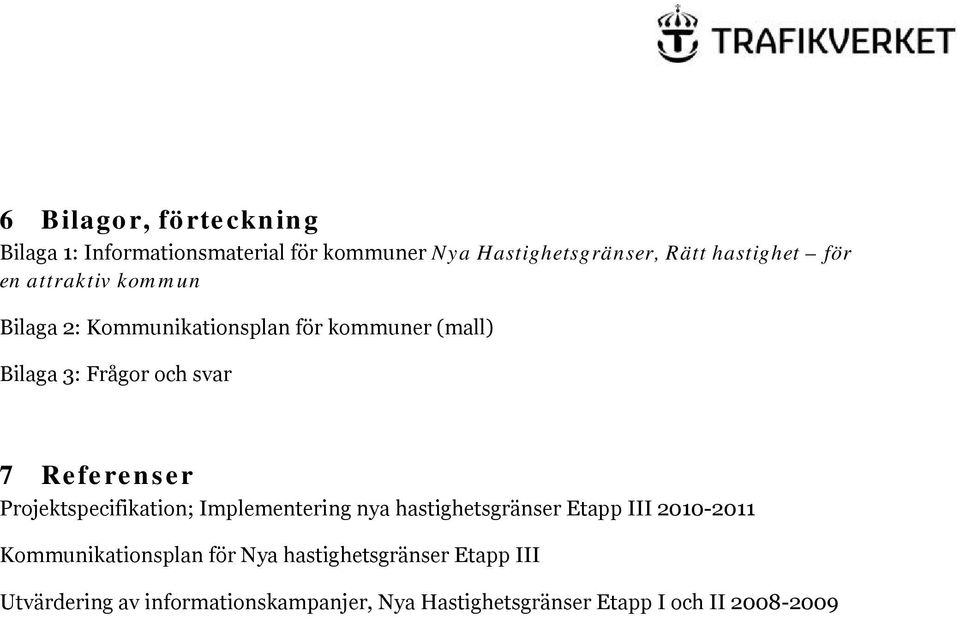 Projektspecifikation; Implementering nya hastighetsgränser Etapp III 2010-2011 Kommunikationsplan för Nya