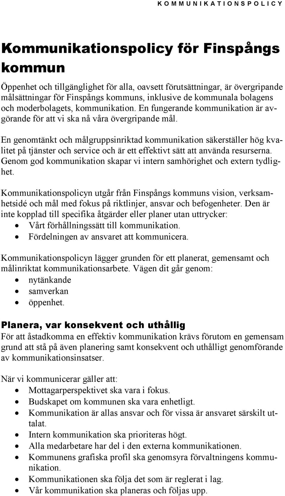 En genomtänkt och målgruppsinriktad kommunikation säkerställer hög kvalitet på tjänster och service och är ett effektivt sätt att använda resurserna.