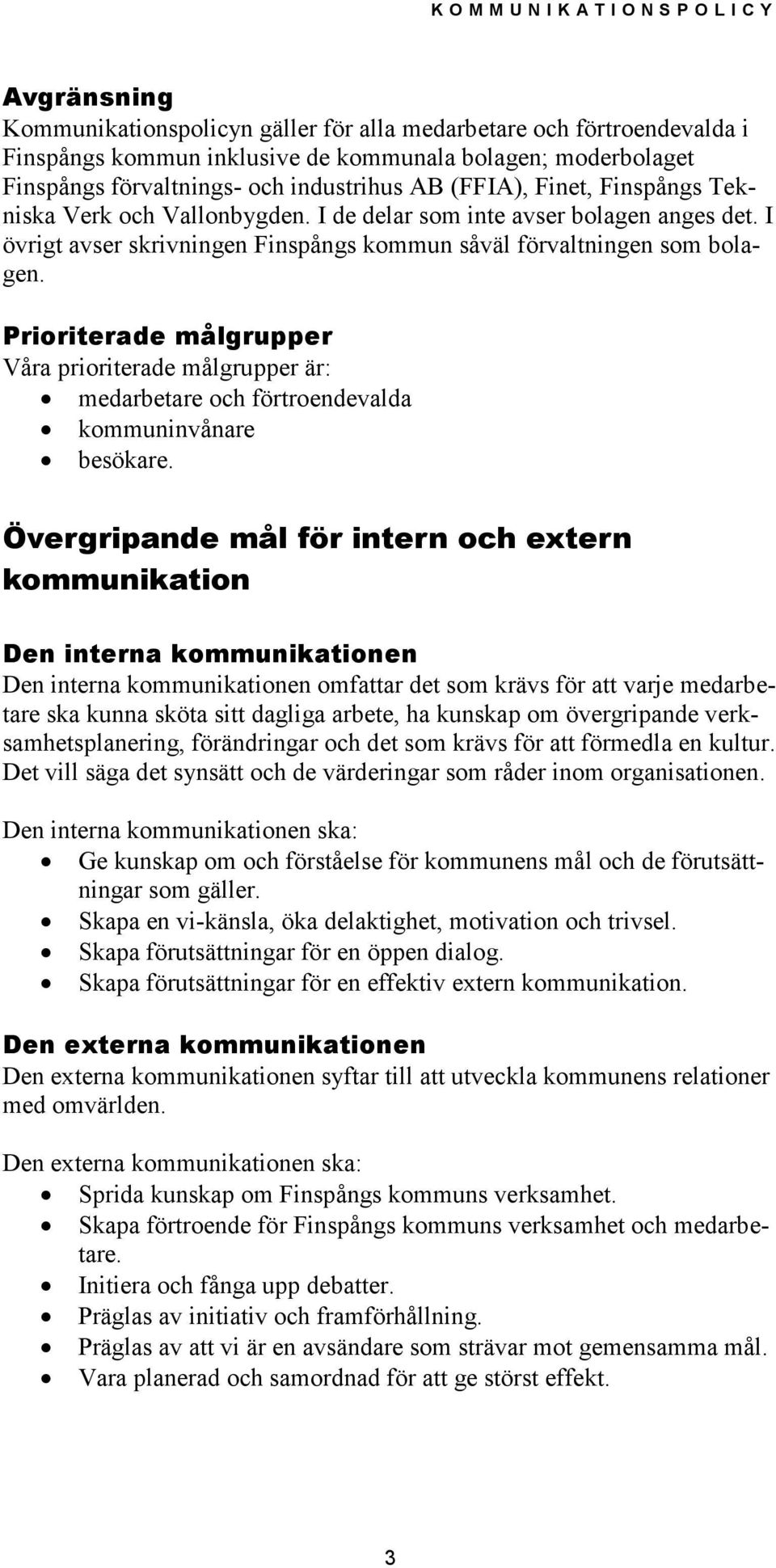 Prioriterade målgrupper Våra prioriterade målgrupper är: medarbetare och förtroendevalda kommuninvånare besökare.
