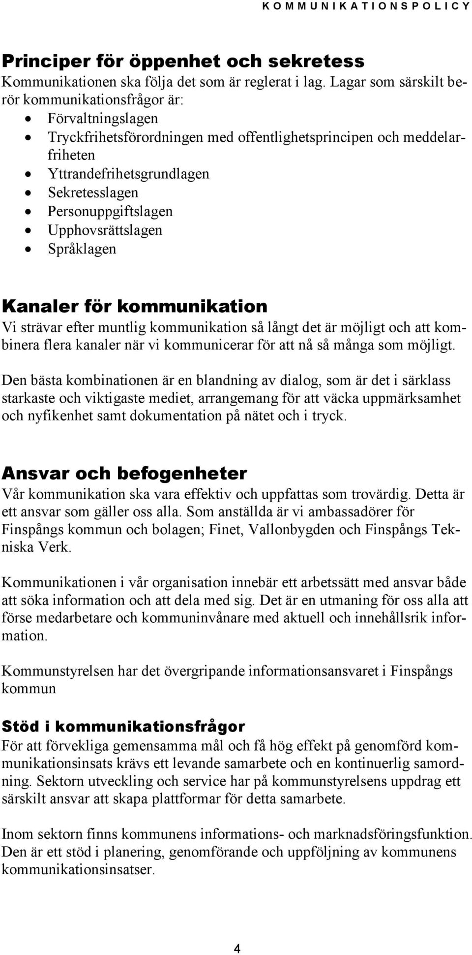Personuppgiftslagen Upphovsrättslagen Språklagen Kanaler för kommunikation Vi strävar efter muntlig kommunikation så långt det är möjligt och att kombinera flera kanaler när vi kommunicerar för att