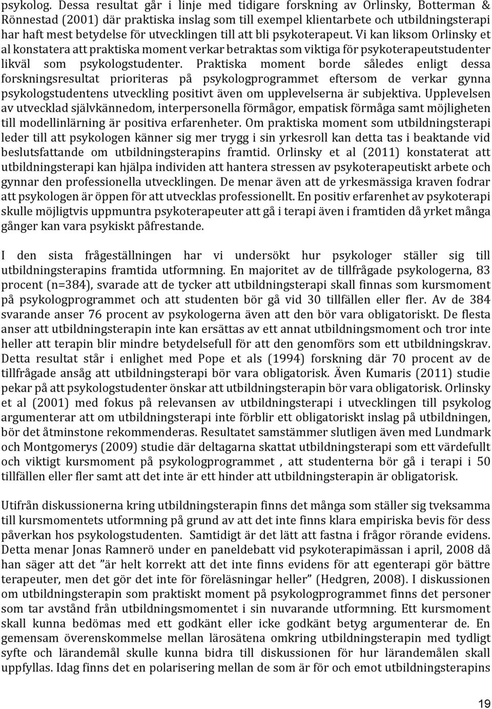 utvecklingen till att bli psykoterapeut. Vi kan liksom Orlinsky et al konstatera att praktiska moment verkar betraktas som viktiga för psykoterapeutstudenter likväl som psykologstudenter.