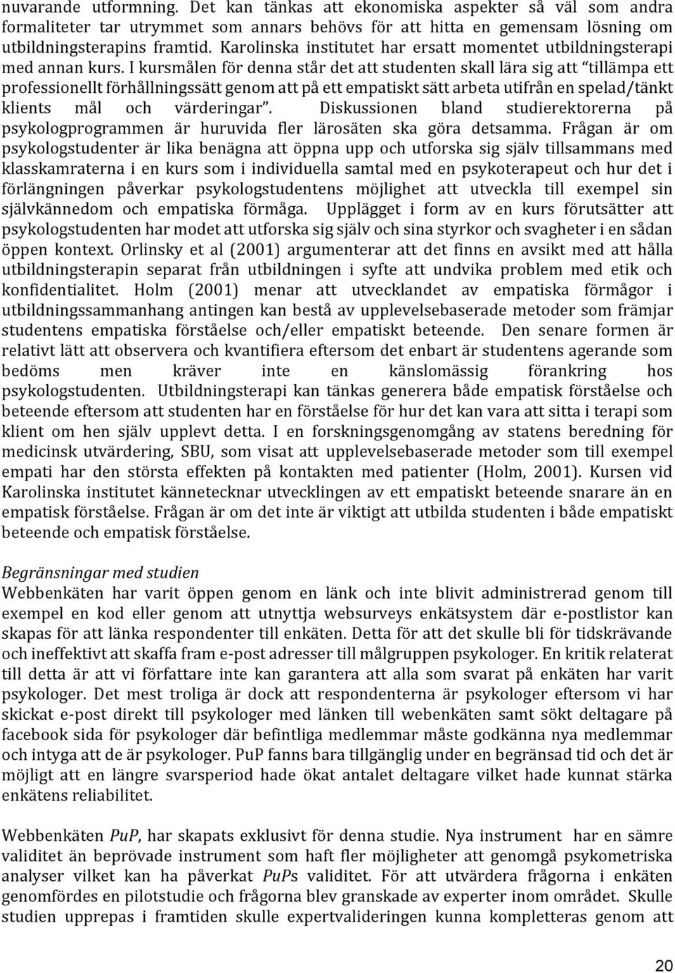 I kursmålen för denna står det att studenten skall lära sig att tillämpa ett professionellt förhållningssätt genom att på ett empatiskt sätt arbeta utifrån en spelad/tänkt klients mål och värderingar.
