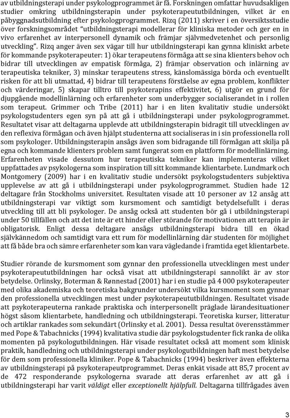 Rizq (2011) skriver i en översiktsstudie över forskningsområdet utbildningsterapi modellerar för kliniska metoder och ger en in vivo erfarenhet av rpersonell dynamik och främjar självmedvetenhet och