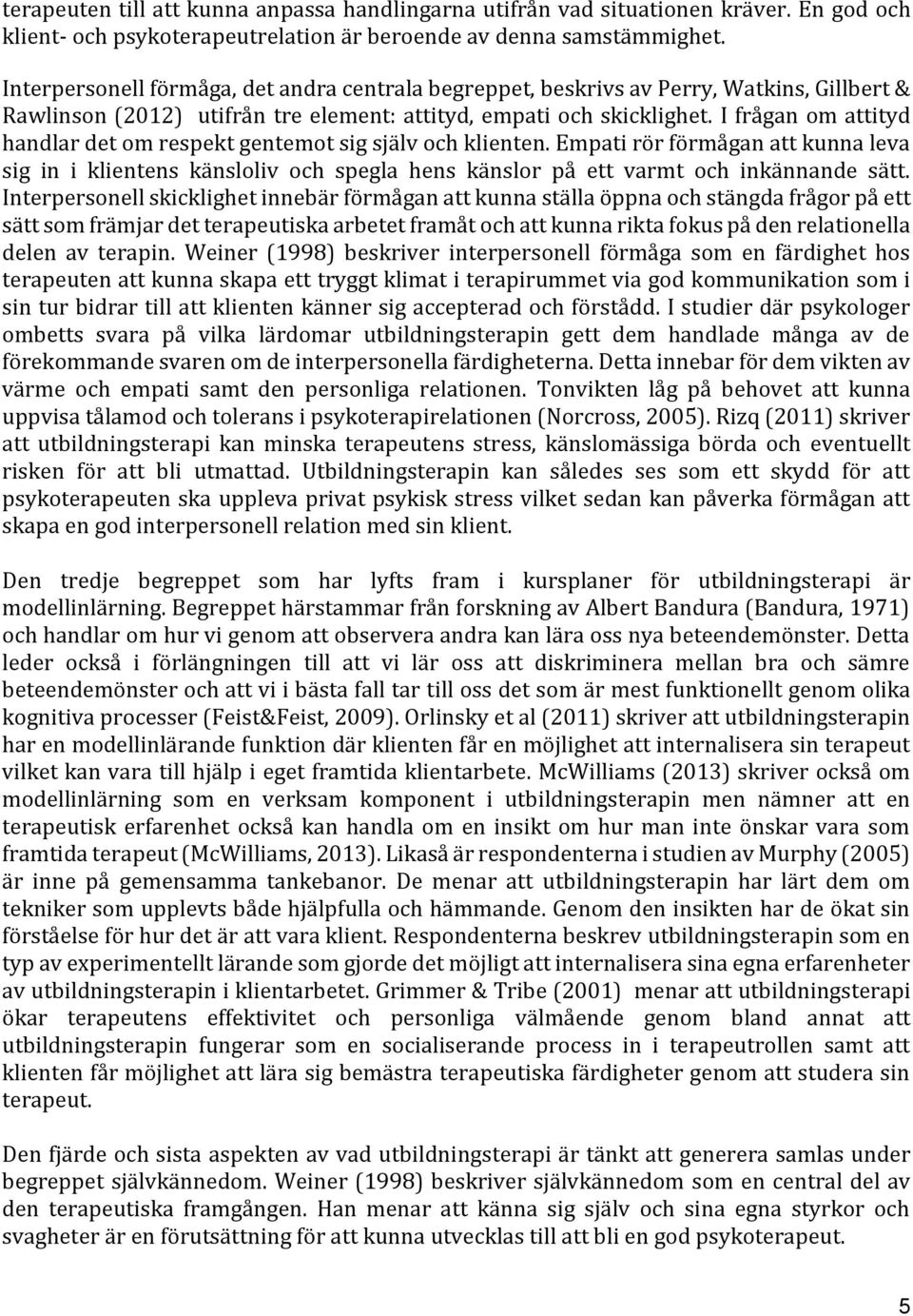 I frågan om attityd handlar det om respekt gentemot sig själv och klienten. Empati rör förmågan att kunna leva sig in i klientens känsloliv och spegla hens känslor på ett varmt och inkännande sätt.