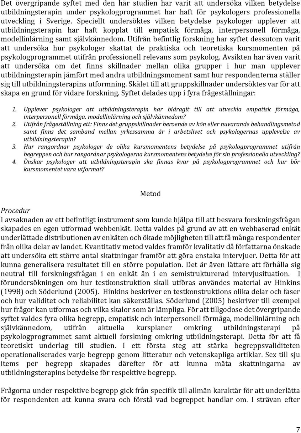 Utifrån befintlig forskning har syftet dessutom varit att undersöka hur psykologer skattat de praktiska och teoretiska kursmomenten på psykologprogrammet utifrån professionell relevans som psykolog.