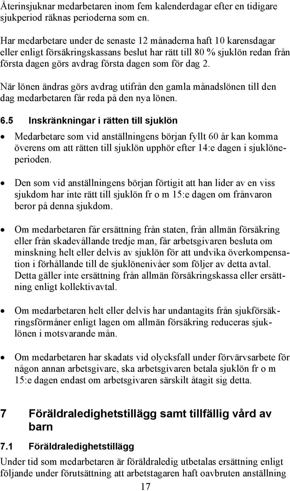 När lönen ändras görs avdrag utifrån den gamla månadslönen till den dag medarbetaren får reda på den nya lönen. 6.