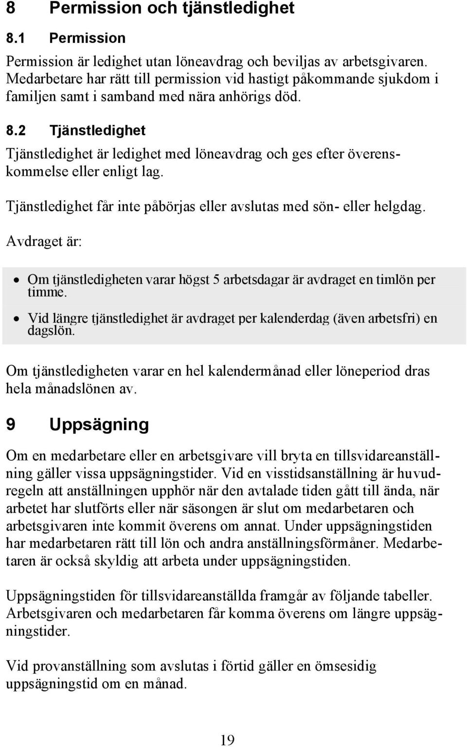 2 Tjänstledighet Tjänstledighet är ledighet med löneavdrag och ges efter överenskommelse eller enligt lag. Tjänstledighet får inte påbörjas eller avslutas med sön- eller helgdag.