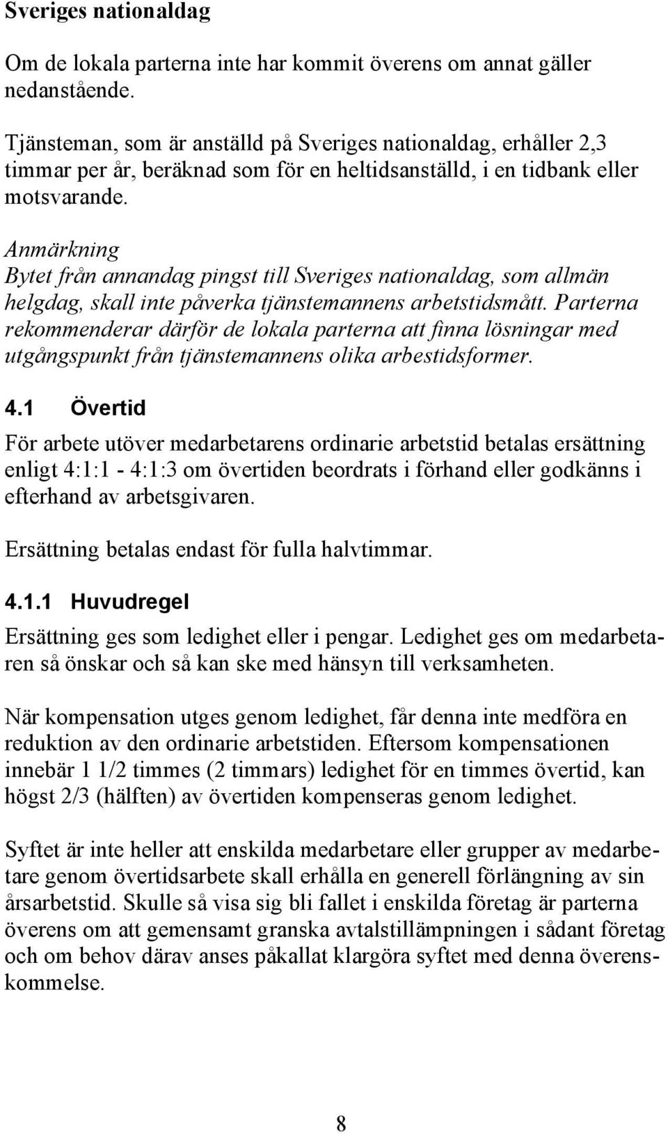 Anmärkning Bytet från annandag pingst till Sveriges nationaldag, som allmän helgdag, skall inte påverka tjänstemannens arbetstidsmått.