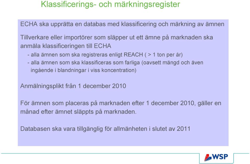 klassificeras som farliga (oavsett mängd och även ingående i blandningar i viss koncentration) Anmälningsplikt från 1 december 2010 För ämnen som