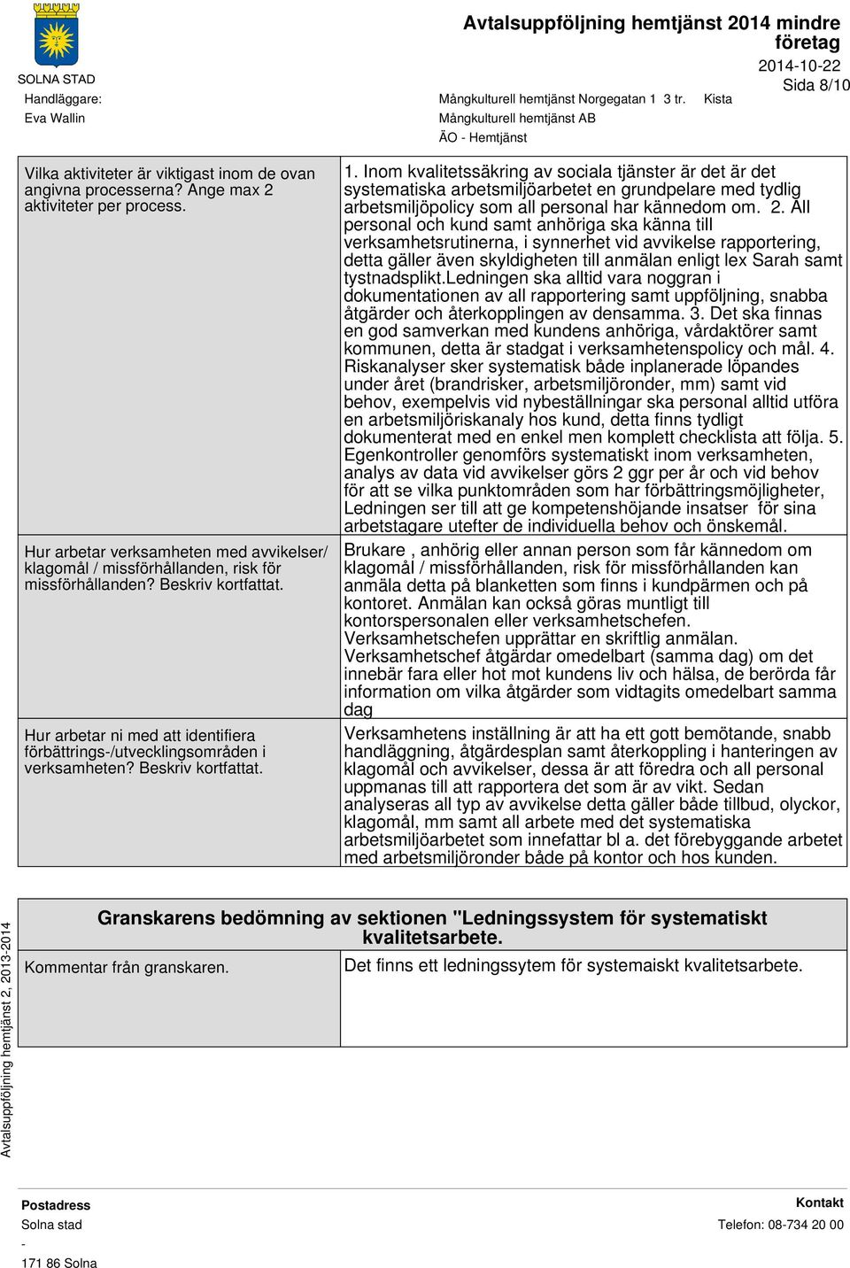 Inom kvalitetssäkring av sociala tjänster är det är det systematiska arbetsmiljöarbetet en grundpelare med tydlig arbetsmiljöpolicy som all personal har kännedom om. 2.