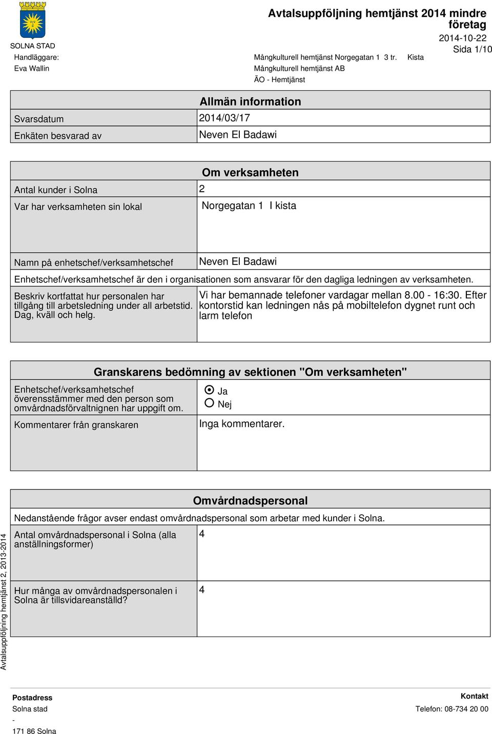 Beskriv kortfattat hur personalen har tillgång till arbetsledning under all arbetstid. Dag, kväll och helg. Vi har bemannade telefoner vardagar mellan 8.00 16:30.