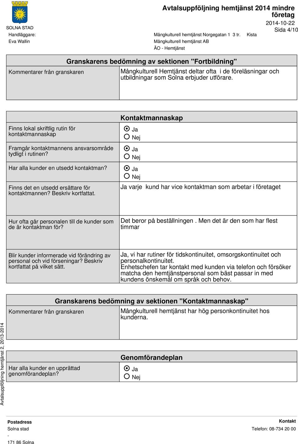 Beskriv kortfattat. mannaskap Ja varje kund har vice kontaktman som arbetar i et Hur ofta går personalen till de kunder som de är kontaktman för? Det beror på beställningen.