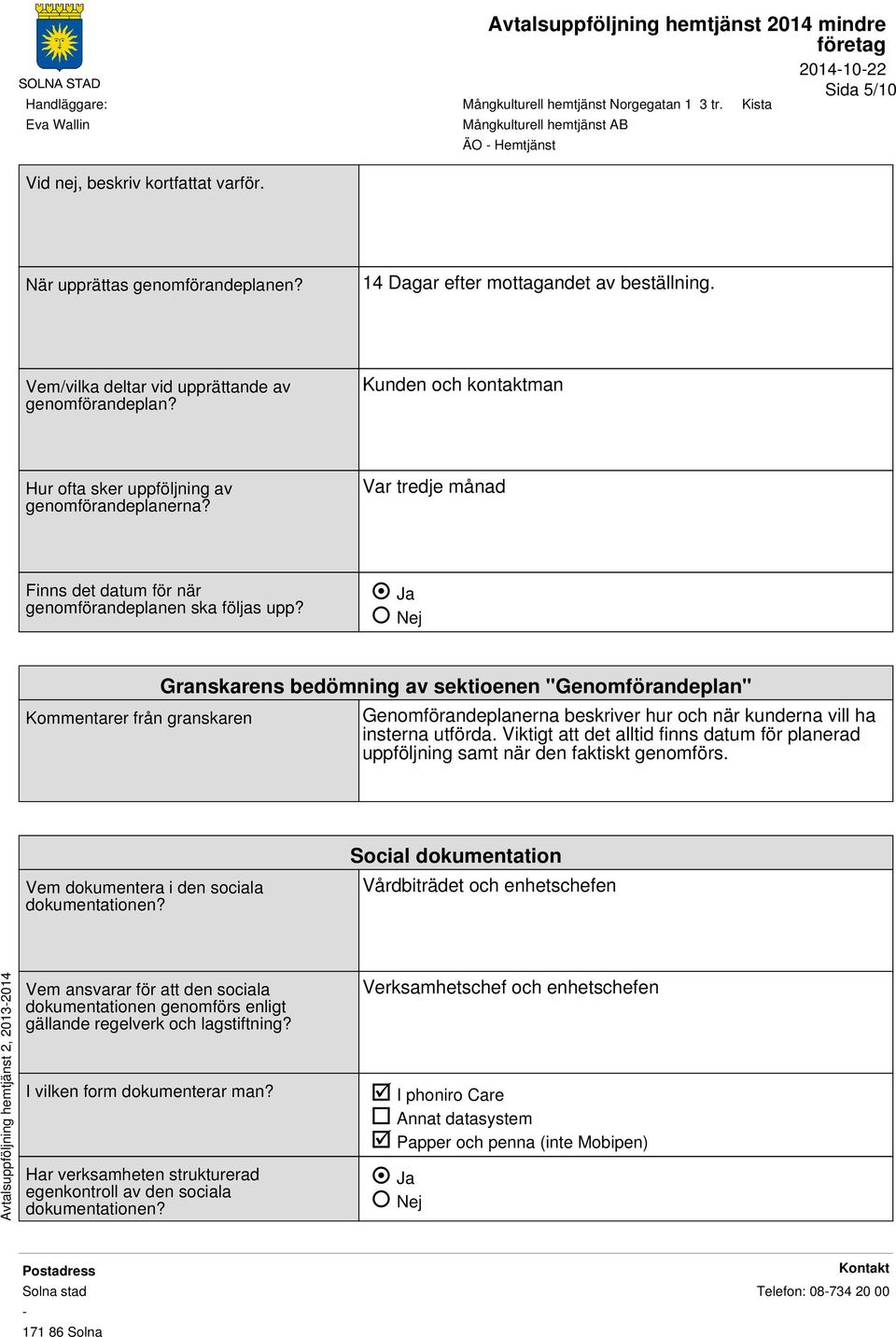 Kommentarer från granskaren Granskarens bedömning av sektioenen "Genomförandeplan" Genomförandeplanerna beskriver hur och när kunderna vill ha insterna utförda.