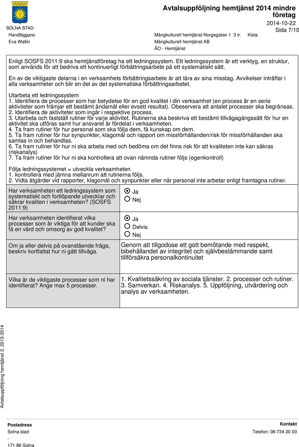 En av de viktigaste delarna i en verksamhets förbättringsarbete är att lära av sina misstag. Avvikelser inträffar i alla verksamheter och blir en del av det systematiska förbättringsarbetet.