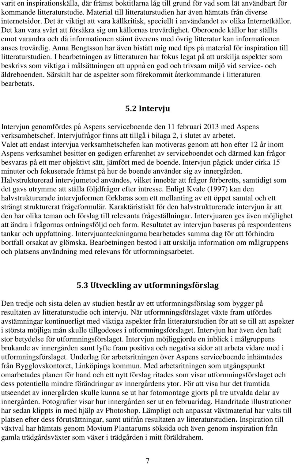 Oberoende källor har ställts emot varandra och då informationen stämt överens med övrig litteratur kan informationen anses trovärdig.
