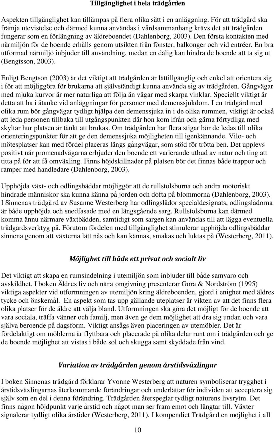 Den första kontakten med närmiljön för de boende erhålls genom utsikten från fönster, balkonger och vid entréer.