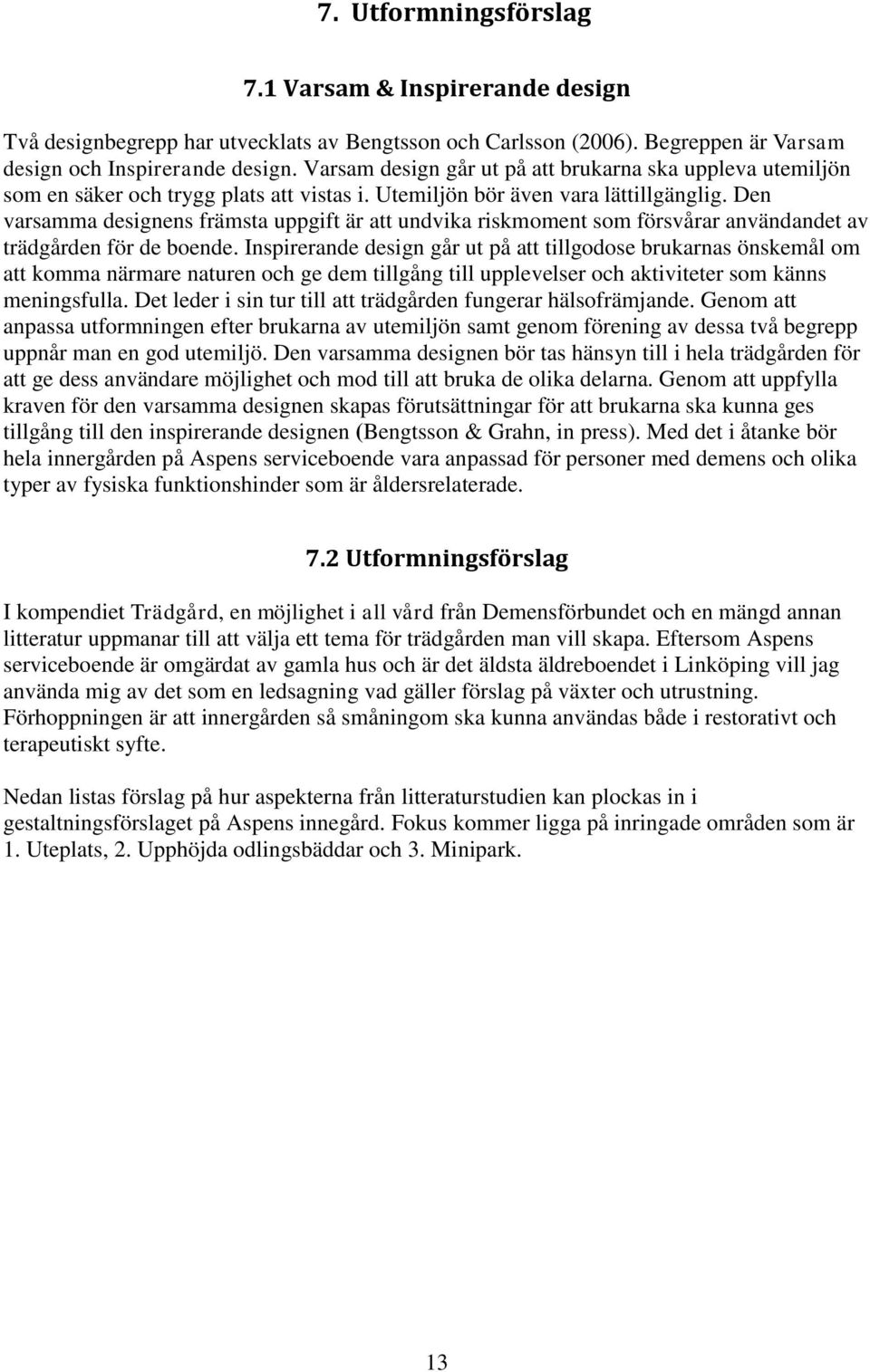 Den varsamma designens främsta uppgift är att undvika riskmoment som försvårar användandet av trädgården för de boende.