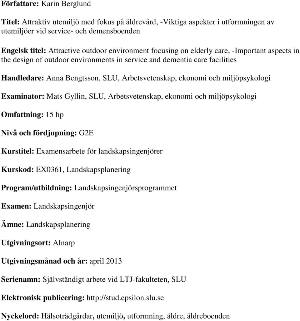 miljöpsykologi Examinator: Mats Gyllin, SLU, Arbetsvetenskap, ekonomi och miljöpsykologi Omfattning: 15 hp Nivå och fördjupning: G2E Kurstitel: Examensarbete för landskapsingenjörer Kurskod: EX0361,