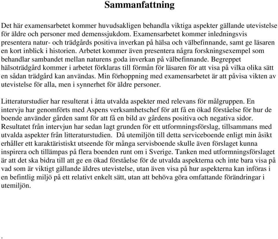 Arbetet kommer även presentera några forskningsexempel som behandlar sambandet mellan naturens goda inverkan på välbefinnande.