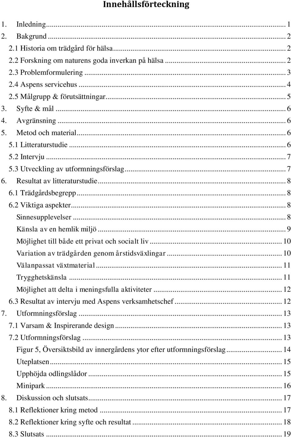 Resultat av litteraturstudie... 8 6.1 Trädgårdsbegrepp... 8 6.2 Viktiga aspekter... 8 Sinnesupplevelser... 8 Känsla av en hemlik miljö... 9 Möjlighet till både ett privat och socialt liv.
