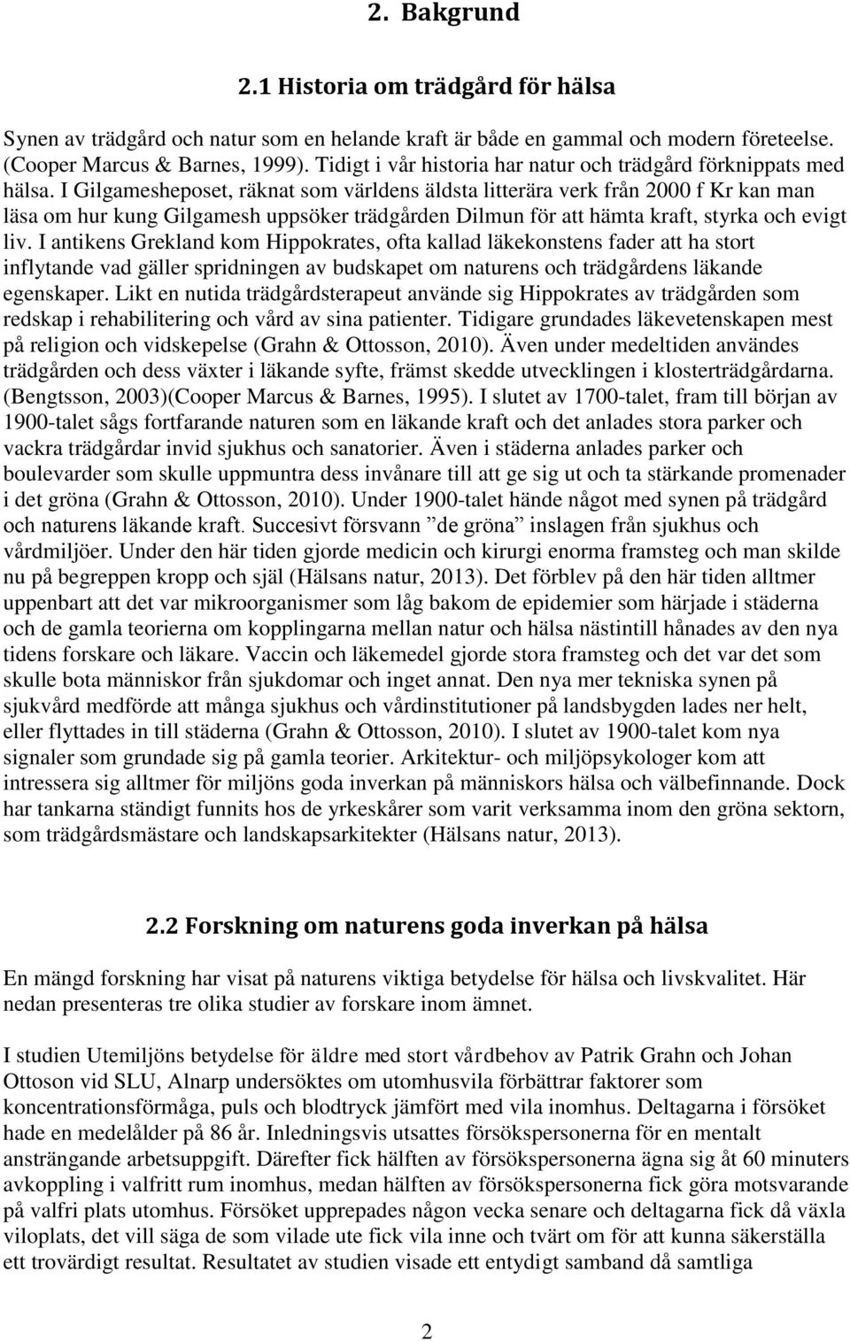 I Gilgamesheposet, räknat som världens äldsta litterära verk från 2000 f Kr kan man läsa om hur kung Gilgamesh uppsöker trädgården Dilmun för att hämta kraft, styrka och evigt liv.